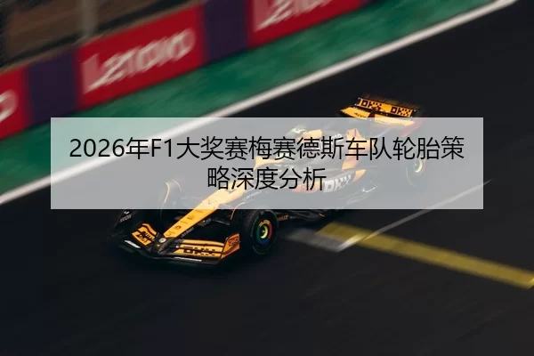 2026年F1大奖赛梅赛德斯车队轮胎策略深度分析