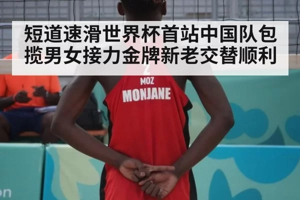短道速滑世界杯首站中国队包揽男女接力金牌新老交替顺利